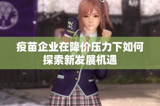 疫苗企业在降价压力下如何探索新发展机遇
