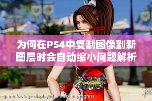为何在PS4中复制图像到新图层时会自动缩小问题解析