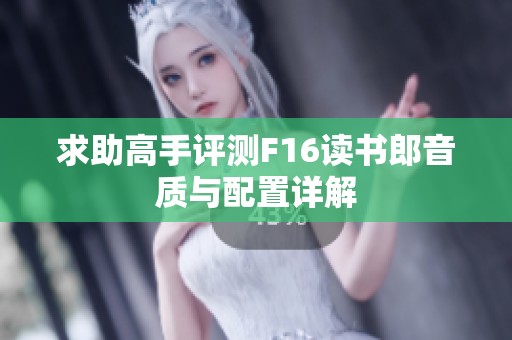 求助高手评测F16读书郎音质与配置详解