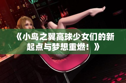 《小鸟之翼高球少女们的新起点与梦想重燃！》