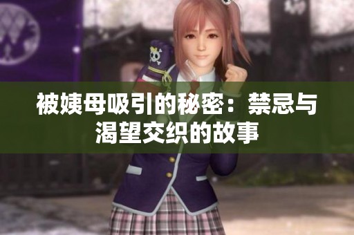 被姨母吸引的秘密：禁忌与渴望交织的故事