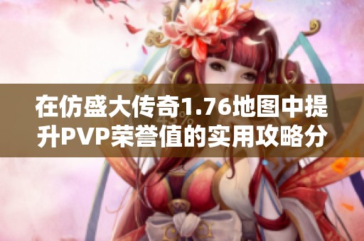 在仿盛大传奇1.76地图中提升PVP荣誉值的实用攻略分享