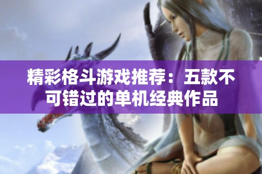 精彩格斗游戏推荐：五款不可错过的单机经典作品