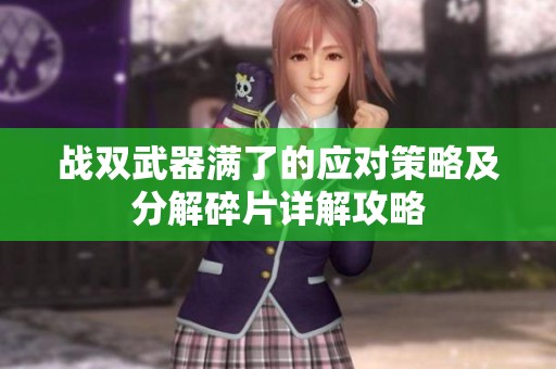 战双武器满了的应对策略及分解碎片详解攻略