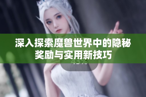 深入探索魔兽世界中的隐秘奖励与实用新技巧