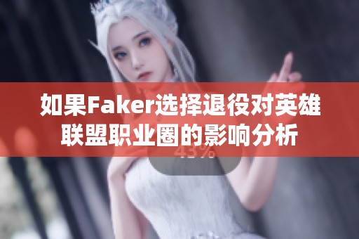 如果Faker选择退役对英雄联盟职业圈的影响分析