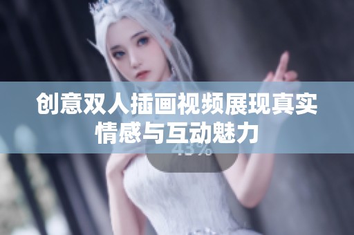 创意双人插画视频展现真实情感与互动魅力