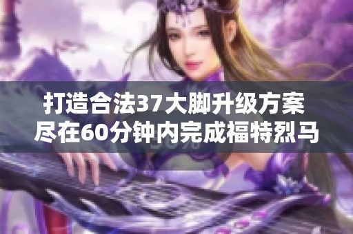 打造合法37大脚升级方案 尽在60分钟内完成福特烈马改装攻略