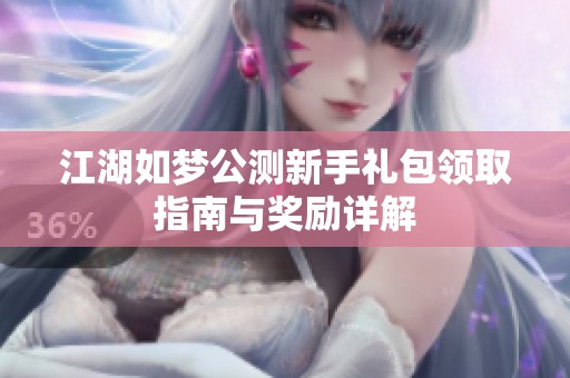 江湖如梦公测新手礼包领取指南与奖励详解