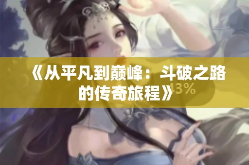 《从平凡到巅峰：斗破之路的传奇旅程》