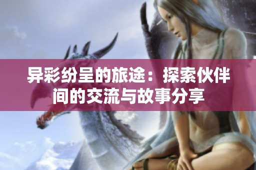 异彩纷呈的旅途：探索伙伴间的交流与故事分享