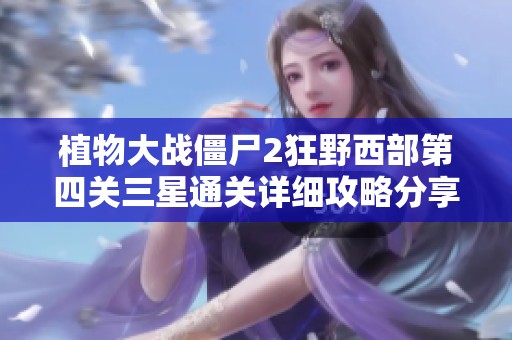 植物大战僵尸2狂野西部第四关三星通关详细攻略分享