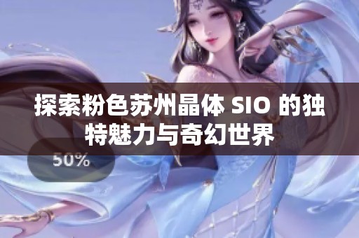 探索粉色苏州晶体 SIO 的独特魅力与奇幻世界
