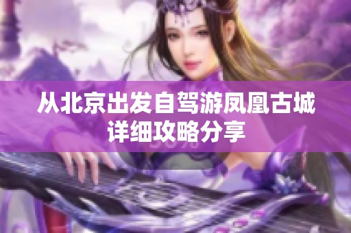从北京出发自驾游凤凰古城详细攻略分享