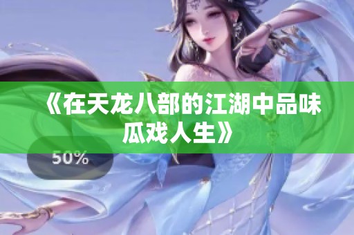 《在天龙八部的江湖中品味瓜戏人生》