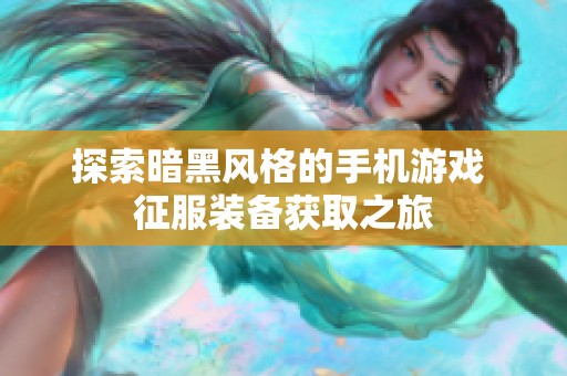 探索暗黑风格的手机游戏 征服装备获取之旅