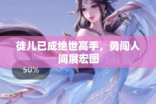徒儿已成绝世高手，勇闯人间展宏图