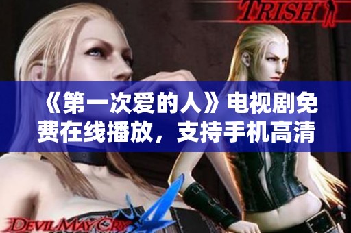 《第一次爱的人》电视剧免费在线播放，支持手机高清观看
