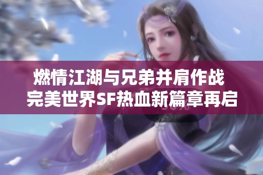 燃情江湖与兄弟并肩作战 完美世界SF热血新篇章再启航