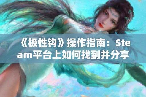 《极性钩》操作指南：Steam平台上如何找到并分享这款游戏
