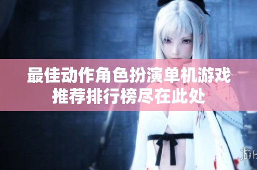 最佳动作角色扮演单机游戏推荐排行榜尽在此处