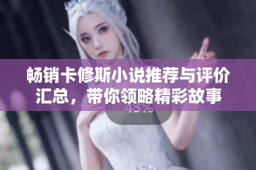 畅销卡修斯小说推荐与评价汇总，带你领略精彩故事