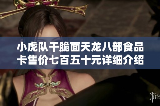 小虎队干脆面天龙八部食品卡售价七百五十元详细介绍