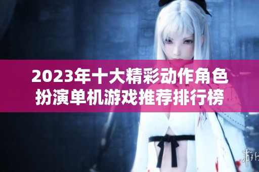 2023年十大精彩动作角色扮演单机游戏推荐排行榜