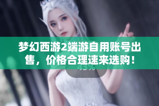 梦幻西游2端游自用账号出售，价格合理速来选购！