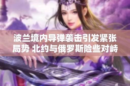 波兰境内导弹袭击引发紧张局势 北约与俄罗斯险些对峙