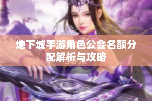 地下城手游角色公会名额分配解析与攻略