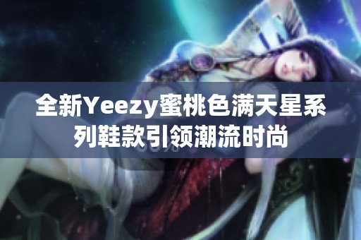 全新Yeezy蜜桃色满天星系列鞋款引领潮流时尚