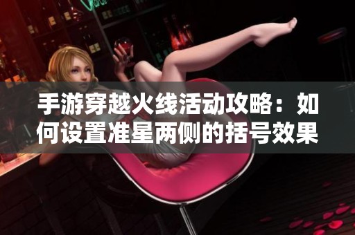 手游穿越火线活动攻略：如何设置准星两侧的括号效果
