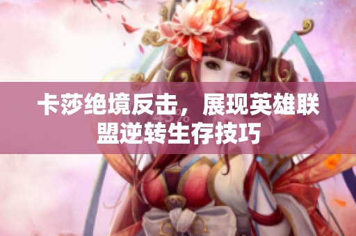 卡莎绝境反击，展现英雄联盟逆转生存技巧