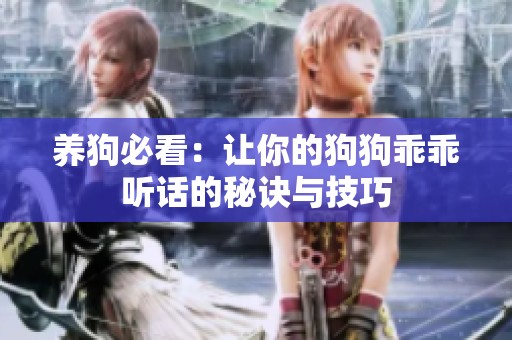 养狗必看：让你的狗狗乖乖听话的秘诀与技巧