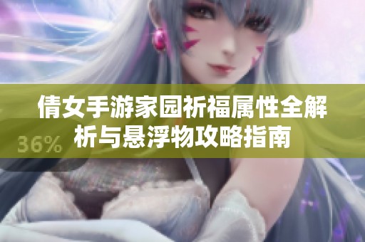 倩女手游家园祈福属性全解析与悬浮物攻略指南