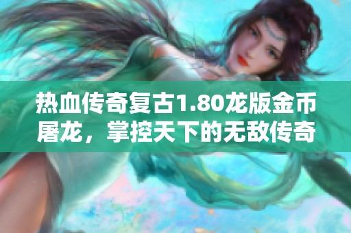 热血传奇复古1.80龙版金币屠龙，掌控天下的无敌传奇之旅