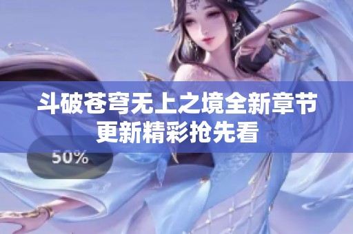 斗破苍穹无上之境全新章节更新精彩抢先看