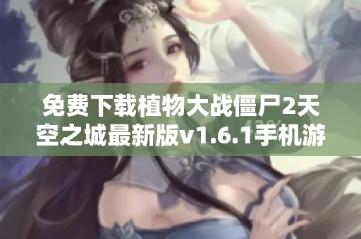 免费下载植物大战僵尸2天空之城最新版v1.6.1手机游戏