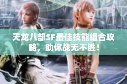 天龙八部SF最佳技能组合攻略，助你战无不胜！