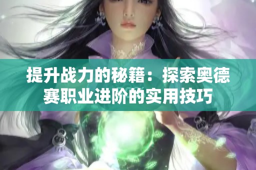 提升战力的秘籍：探索奥德赛职业进阶的实用技巧
