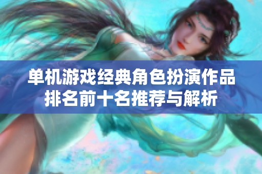单机游戏经典角色扮演作品排名前十名推荐与解析