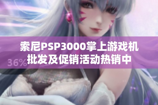 索尼PSP3000掌上游戏机批发及促销活动热销中
