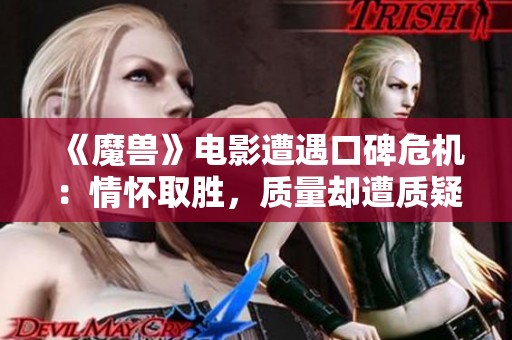 《魔兽》电影遭遇口碑危机：情怀取胜，质量却遭质疑