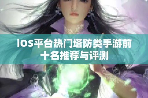 iOS平台热门塔防类手游前十名推荐与评测