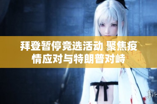 拜登暂停竞选活动 聚焦疫情应对与特朗普对峙