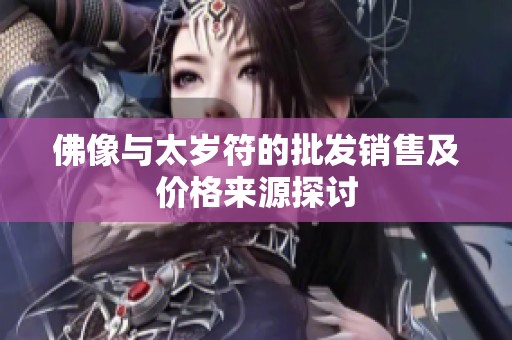 佛像与太岁符的批发销售及价格来源探讨