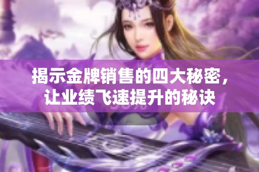 揭示金牌销售的四大秘密，让业绩飞速提升的秘诀