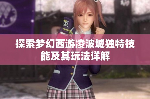 探索梦幻西游凌波城独特技能及其玩法详解