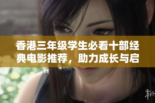 香港三年级学生必看十部经典电影推荐，助力成长与启发